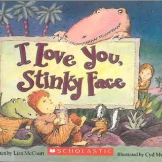 i love you, stinky face.