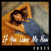 Foxes-if you leave me now