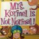 Mrs. Kormel is Not Normal!