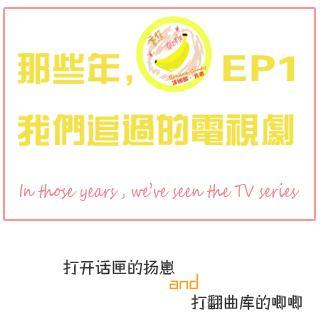 EP01 【那些年，我们一起追过的电视剧】