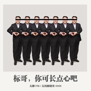 308期：友聊FM《标哥，你可长点心吧》