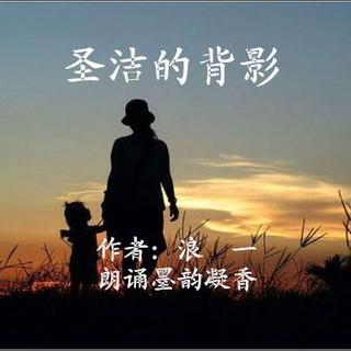 049 ~ 下集《圣洁的背影》作者/浪一  朗诵/墨韵凝香