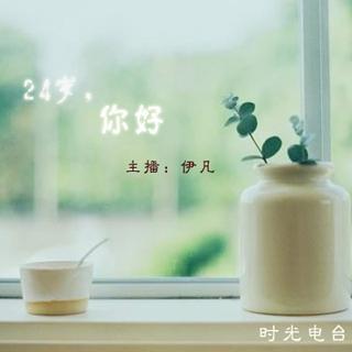 【流年絮语】 Vol.313 24岁，你好--伊凡