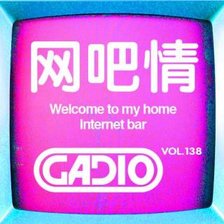 网吧情～GADIO VOL.138开播！