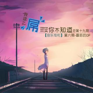 【音乐专栏】第六期-最后的OP