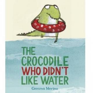 《不喜欢水的鳄鱼》The Crocodile Who Didn't Like Water 附原文