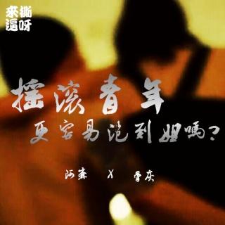 313【来撕逼呀】摇滚青年更容易泡到妞吗？（阿森VS如是）