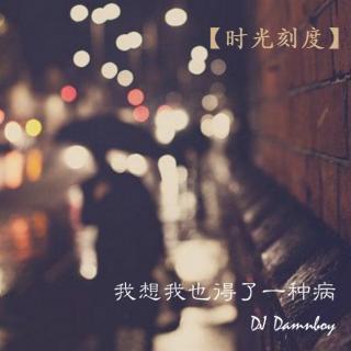 【时光刻度】我想我也得了一种病 DJ Damnboy