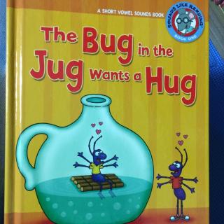 The bug in the jug wants a hug