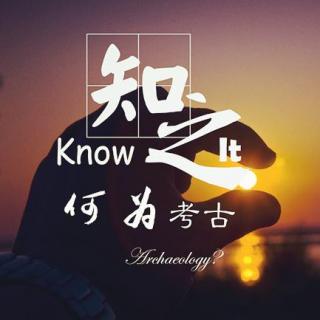 《知之Know it》第一期：何为考古