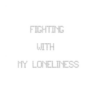 Fighting With My Loneliness