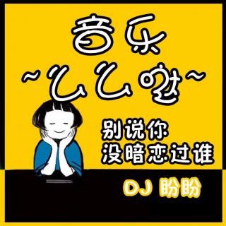 别说你没暗恋过谁-DJ盼盼：么么哒60