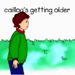 4-05 Caillou”s getting older