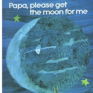 papa .please get the moon for me 