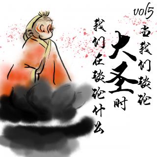 vol.5 当我们谈论大圣时，我们在谈论什么？