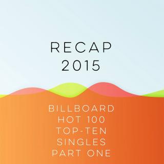 Recap 2015: Billboard Hot 100 Top-Ten Singles, Part One