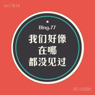 Bing.77】我们好像在哪都没见过。