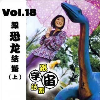 vol.18 跟恐龙结婚（上）