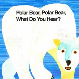 polar bear，polar bear，what do you hear？