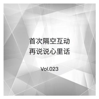 Vol.023 首次隔空互动，再说说心里话