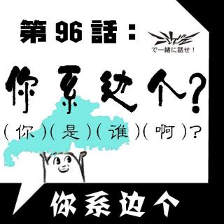 Vol.96 你系边个？