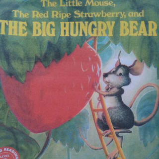 The Little Mouse The Red  Ripe Strawberry, snd THE BIG HUNGRY BEAR