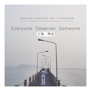 拾肆·「 Everyone deserves someone 」