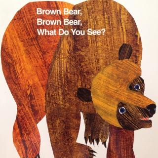 Brown Bear，Brown Bear，What do you see？