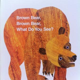 Brown bear,brown bear,what do you see?