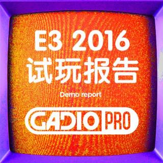 E3 2016会展试玩报告！【GADIOPRO VOL.267】