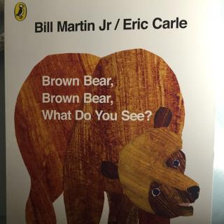 Brown bear,brown bear, what do you see