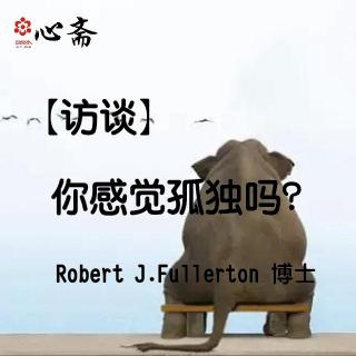 【访谈】你感觉孤独吗？—Robert J.Fullerton 博士