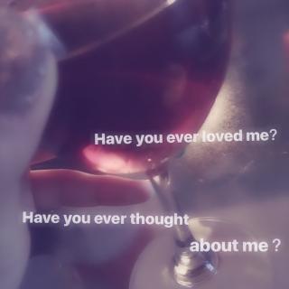 Have you ever loved me?