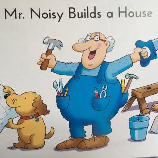 Mr. Noisy builds a house