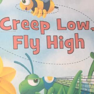 Creep low fly high