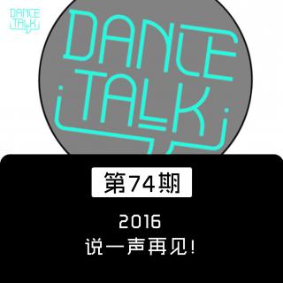 DanceTalk 第七十四期：2016，说一声再见！