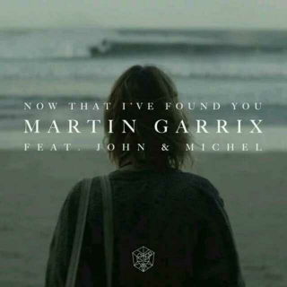 Now That I've Found You――Martin Garrix/John & Michel