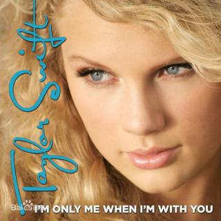 I'm only me when I'm with you-Tylor Swift
