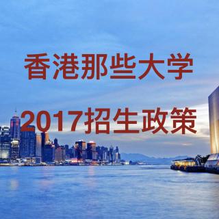 纯干货No.2说说香港那些大学和他们2017年的招生政策