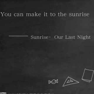 Sunrise -OUR  LAST  NIGHT
