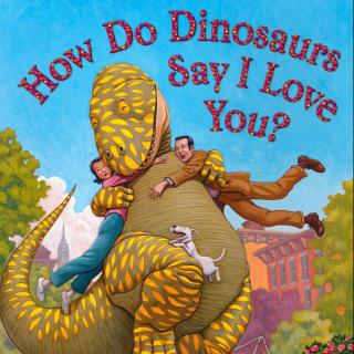 家有恐龙系列 -  How Do Dinosaurs Say I Love You? （3）