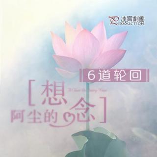 凌霄广播剧团-逃逸红尘 - 阿尘的想念-6道轮回