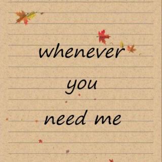 Whenever you need me