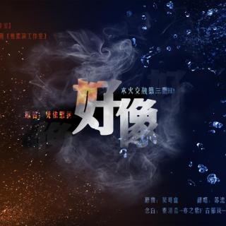 《好像》水火交融第三期ED