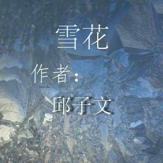 雪花     作者：邱子文     诵读：思雨