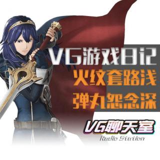 VG游戏日记：火纹套路浅，弹丸怨念深【VG聊天室58】