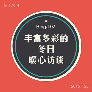 Bing.107】丰富多彩的冬日暖心访谈。