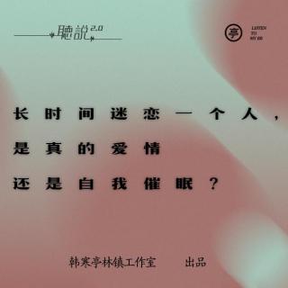 亭林听说 | 长时间迷恋一个人，是真的爱情还是自我催眠？