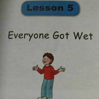 Lesson 5 Everyone Got Wet