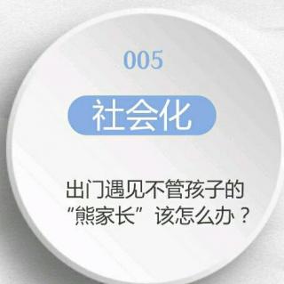 047 【社会化】出门遇见不管孩子的“熊家长”该怎么办？